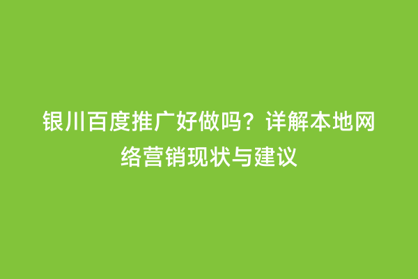 银川百度推广好做吗？详解本地网络营销现状与建议
