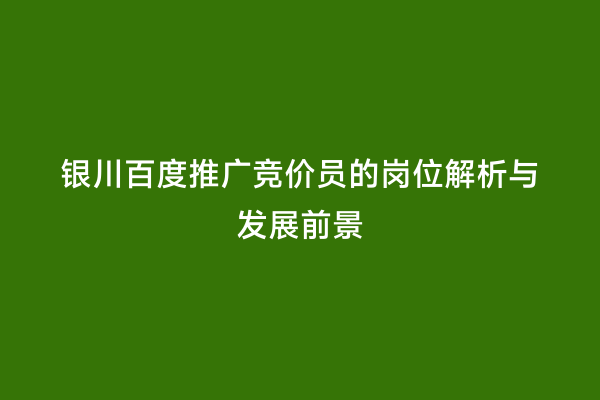银川百度推广竞价员的岗位解析与发展前景