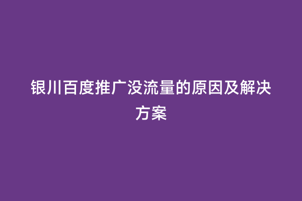 银川百度推广没流量的原因及解决方案