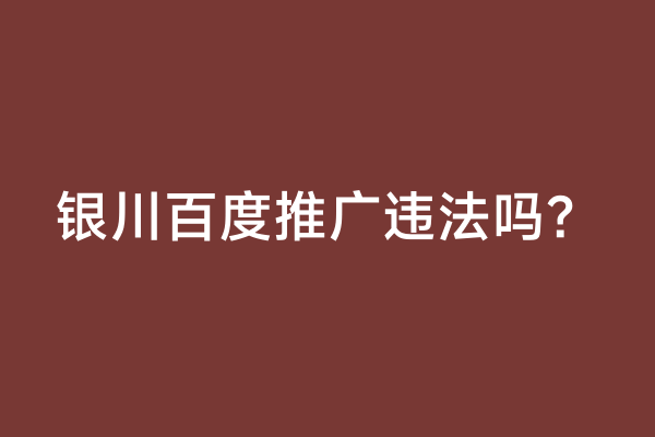 银川百度推广违法吗？