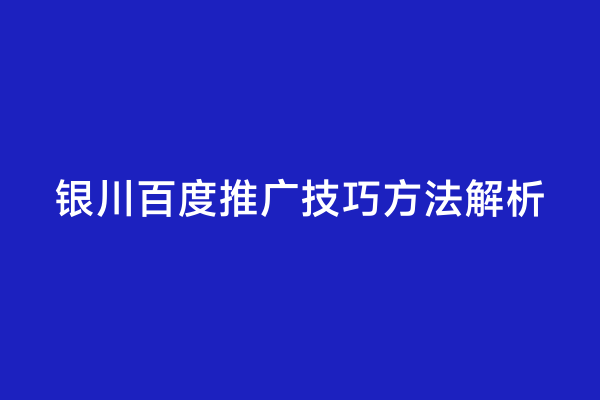 银川百度推广技巧方法解析