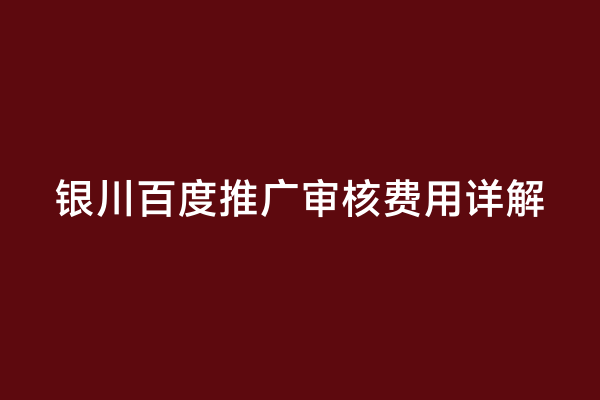 银川百度推广审核费用详解
