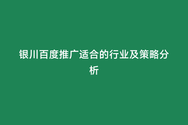 银川百度推广适合的行业及策略分析