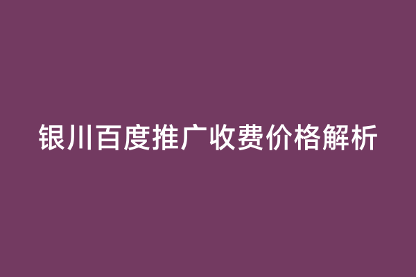 银川百度推广收费价格解析