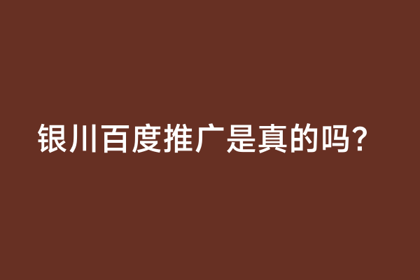 银川百度推广是真的吗？