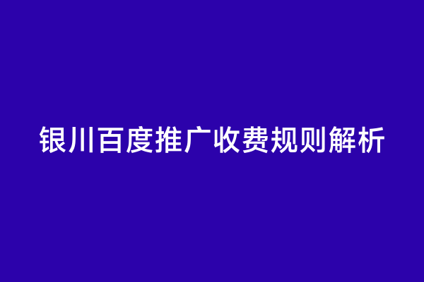 银川百度推广收费规则解析