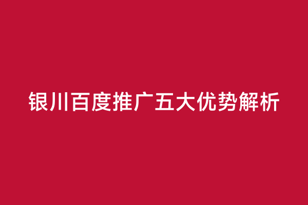 银川百度推广五大优势解析