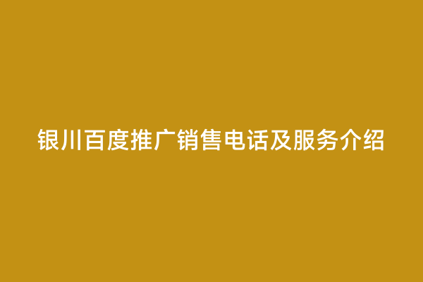 银川百度推广销售电话及服务介绍