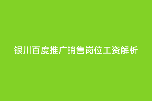 银川百度推广销售岗位工资解析