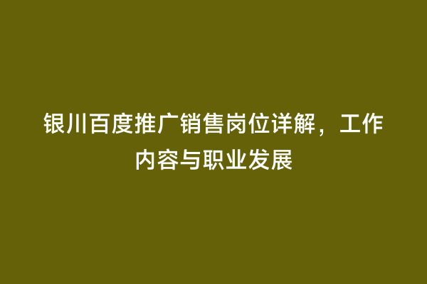 银川百度推广销售岗位详解，工作内容与职业发展
