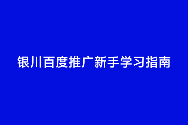 银川百度推广新手学习指南
