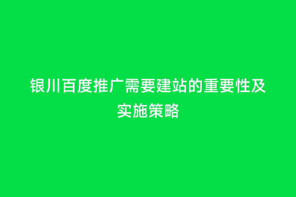 银川百度推广需要建站的重要性及实施策略