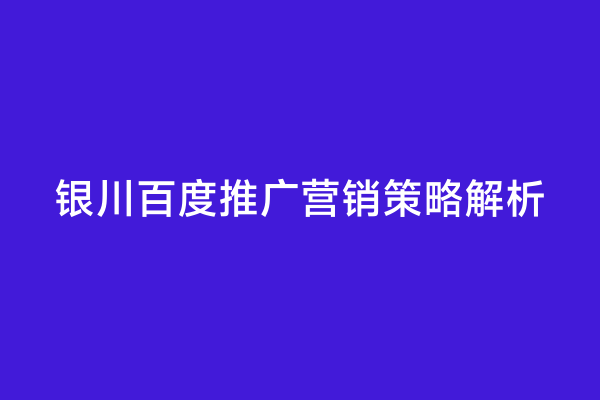 银川百度推广营销策略解析