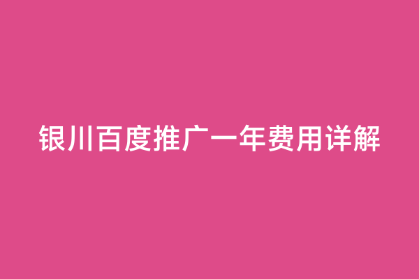银川百度推广一年费用详解