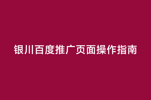 银川百度推广页面操作指南