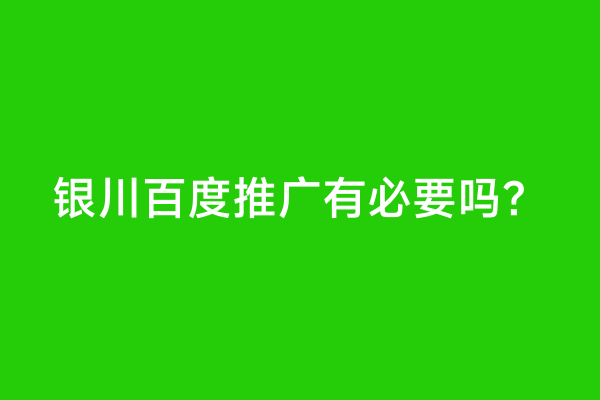 银川百度推广有必要吗？