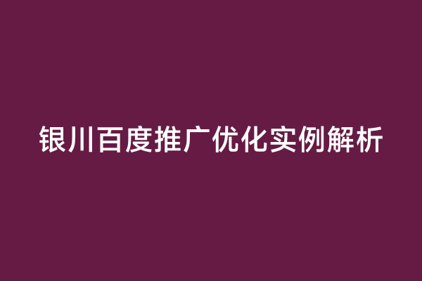 银川百度推广优化实例解析