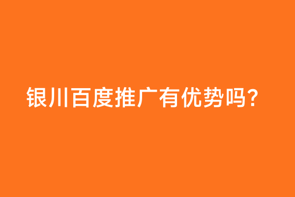 银川百度推广有优势吗？
