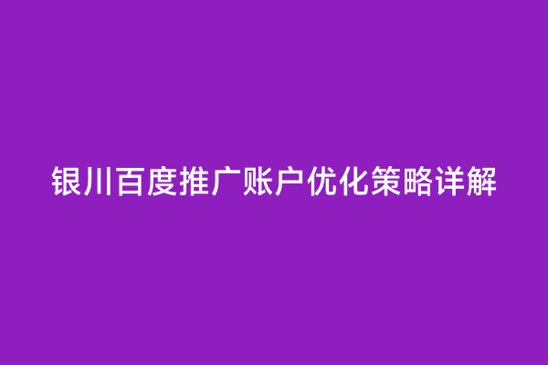 银川百度推广账户优化策略详解