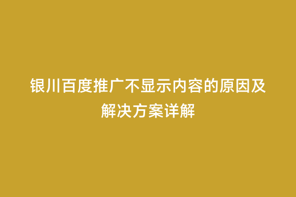 银川百度推广不显示内容的原因及解决方案详解