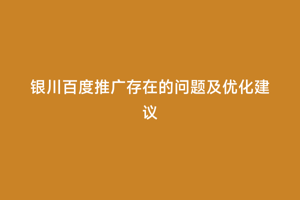 银川百度推广存在的问题及优化建议