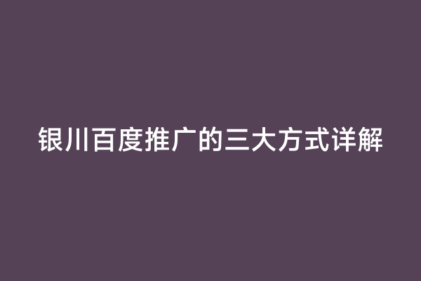 银川百度推广的三大方式详解