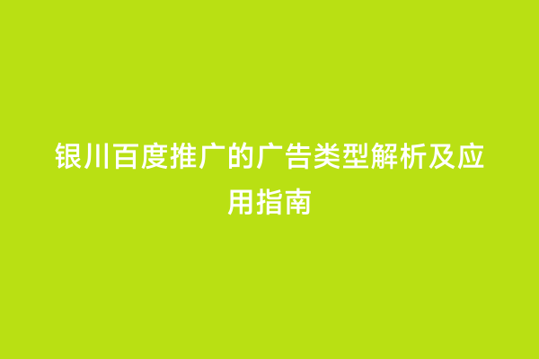 银川百度推广的广告类型解析及应用指南