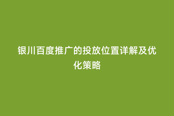 银川百度推广的投放位置详解及优化策略