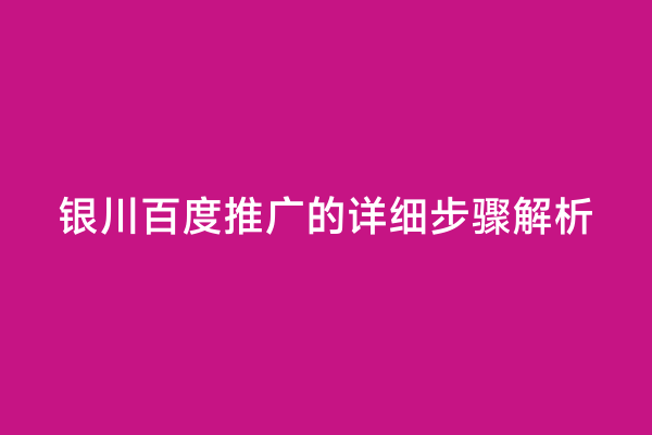 银川百度推广的详细步骤解析