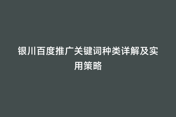 银川百度推广关键词种类详解及实用策略
